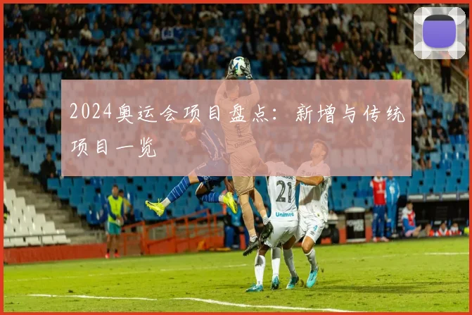 2024奥运会项目盘点:新增与传统项目一览